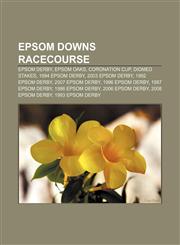Epsom Downs Racecourse Epsom Derby, Epsom Oaks, Coronation Cup, Diomed Stakes, 1994 Epsom Derby, 2003 Epsom Derby, 1992 Epsom Derby,1156813069,9781156813065