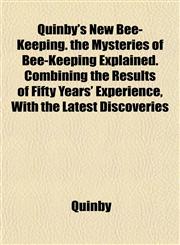 Quinby's New Bee-Keeping. the Mysteries of Bee-Keeping Explained. Combining the Results of Fifty Years' Experience, With the Latest Discoveries,115322352X,9781153223522