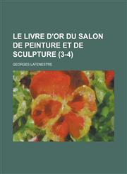 Le Livre D'Or Du Salon de Peinture Et de Sculpture (3-4 ),1234609088,9781234609085