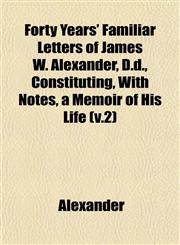 Forty Years' Familiar Letters of James W. Alexander, D.d., Constituting, With Notes, a Memoir of His Life (v.2),1152914456,9781152914452