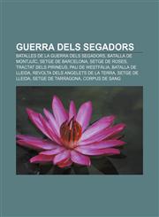 Guerra dels Segadors Batalles de la Guerra dels Segadors, Batalla de Montjuïc, Setge de Barcelona, Setge de Roses, Tractat dels Pirineus,1232722367,9781232722366