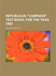 Republican "Campaign" Text-Book, for the Year 1860,1151403067,9781151403063