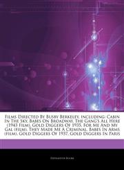 Articles On Films Directed By Busby Berkeley, including Cabin In The Sky, Babes On Broadway, The Gang's All Here (1943 Film), Gold Diggers Of 1935, For Me And My Gal (film), They Made Me A Criminal, Babes In Arms (film),1242584978,9781242584978