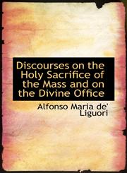 Discourses on the Holy Sacrifice of the Mass and on the Divine Office,1103700952,9781103700950