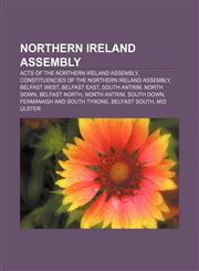 Northern Ireland Assembly Acts of the Northern Ireland Assembly, Constituencies of the Northern Ireland Assembly, Belfast West, Belfast East,1157640907,9781157640905