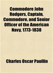 Commodore John Rodgers, Captain, Commodore, and Senior Officer of the American Navy, 1773-1838,1152841955,9781152841956