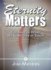 Eternity Matters Focusing on What We Can't See or Touch,1608130541,9781608130542