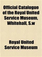 Official Catalogue of the Royal United Service Museum, Whitehall, S.w,1151761672,9781151761675