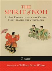 The Spirit of Noh A New Translation of the Classic Noh Treatise the Fushikaden,1590309944,9781590309940