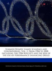 Summer Olympic Games Scandals and Controversies, Vol. 2 From 1984 to 2008 including the 1984 Boycott and the rise of the use of performance enhancing drugs,1170661513,9781170661512