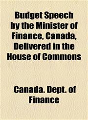 Budget Speech by the Minister of Finance, Canada, Delivered in the House of Commons,1154478645,9781154478648