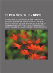 Elder Scrolls - NPCs Adventurer, Astia Inventius, Aureal, Aurelinwae, Auroran, Avrus Adas, Azani Blackheart, Baenlin, Bandits, Beggar, Big Head, Black Bows, Blackwater Brigands, Blind Moth Priest, Blue Team Gladiator, Borba gra-Uzgash, Bralsa Andaren, Ca,1234749971,9781234749972