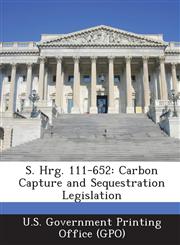 S. Hrg. 111-652 Carbon Capture and Sequestration Legislation,1287332439,9781287332435