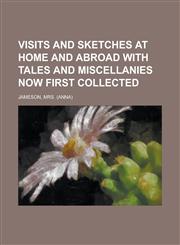 Visits and Sketches at Home and Abroad with Tales and Miscellanies Now First Collected,1236716302,9781236716309