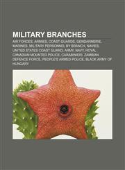 Military branches Air forces, Armies, Coast guards, Gendarmerie, Marines, Military personnel by branch, Navies, United States Coast Guard,1157879039,9781157879039