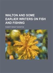 Walton and Some Earlier Writers on Fish and Fishing,1458948757,9781458948755
