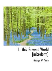 In this Present World [microform],1116023946,9781116023947