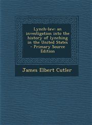 Lynch-Law An Investigation Into the History of Lynching in the United States - Primary Source Edition,1294344269,9781294344261
