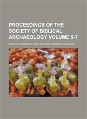 Proceedings of the Society of Biblical Archaeology Volume 5-7,1232055948,9781232055945