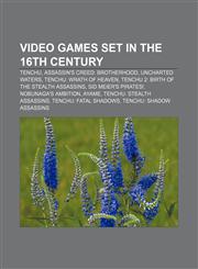 Video games set in the 16th century Tenchu, Assassin's Creed: Brotherhood, Uncharted Waters, Tenchu: Wrath of Heaven,1233063332,9781233063338