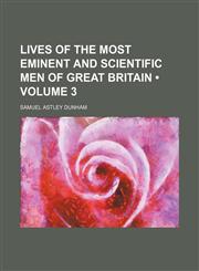Lives of the Most Eminent and Scientific Men of Great Britain (Volume 3),1154308030,9781154308037