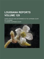 Louisiana Reports; Cases Argued and Determined in the Supreme Court of Louisiana Volume 129,1130627942,9781130627947