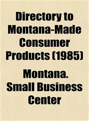 Directory to Montana-Made Consumer Products (1985),1153468581,9781153468589