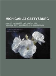 Michigan at Gettysburg; July lst. 2d. and 3rd. 1863. June 12, 1889,1150924810,9781150924811