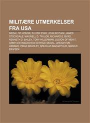 Militære utmerkelser fra USA Medal of Honor, Silver Star, John McCain, James Stockdale, Maxwell D. Taylor, Richard E. Byrd, Kenneth D. Bailey,1232808555,9781232808558