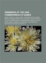 Swimmers at the 2006 Commonwealth Games Libby Trickett, Leisel Jones, Stephanie Rice, Roland Mark Schoeman, Eamon Sullivan, Matt Welsh,115575719X,9781155757193
