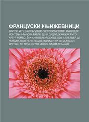 Francuski književnici Viktor Igo, Šarl Bodler, Prosper Merime, Mišel de Montenj, Fransoa Rable, Deni Didro, Žan Žak Ruso, Artur Rembo,123400836X,9781234008369