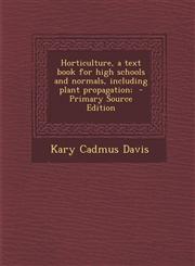 Horticulture, a Text Book for High Schools and Normals, Including Plant Propagation; - Primary Source Edition,1287790747,9781287790747