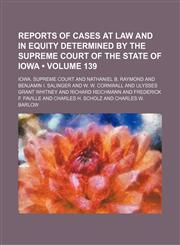Reports of Cases at Law and in Equity Determined by the Supreme Court of the State of Iowa (Volume 139),1154188620,9781154188622
