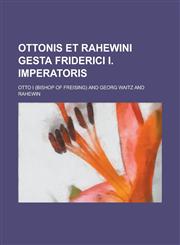 Ottonis Et Rahewini Gesta Friderici I. Imperatoris,115351379X,9781153513791