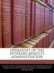 OVERSIGHT OF THE VETERANS BENEFITS ADMINISTRATION,1240451539,9781240451531