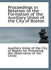 Proceedings in Relation to the Formation of the Auxiliary Union of the City of Boston,1117199576,9781117199573