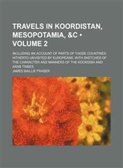 Travels in Koordistan, Mesopotamia, &c (Volume 2); Including an Account of Parts of Those Countries Hitherto Unvisited by Europeans. With Sketches of the Character and Manners of the Koordish and Arab Tribes,1151245739,9781151245731