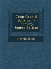 John Gabriel Borkman - Primary Source Edition,1294502832,9781294502838