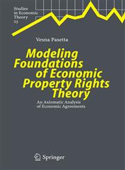 Modeling Foundations of Economic Property Rights Theory An Axiomatic Analysis of Economic Agreements,364206390X,9783642063909