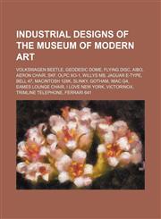 Industrial designs of the Museum of Modern Art Volkswagen Beetle, Geodesic dome, Flying disc, AIBO, Aeron chair, SKF, OLPC XO-1, Willys MB,1234590417,9781234590413