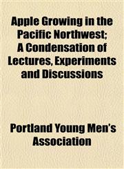 Apple Growing in the Pacific Northwest; A Condensation of Lectures, Experiments and Discussions,115328894X,9781153288941