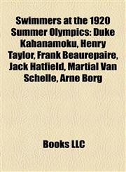 Swimmers at the 1920 Summer Olympics Duke Kahanamoku, Henry Taylor, Frank Beaurepaire, Jack Hatfield, Martial Van Schelle, Arne Borg,1155647416,9781155647418