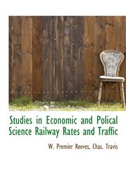 Studies in Economic and Polical Science Railway Rates and Traffic,1116745232,9781116745238