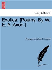Exotica. [Poems. By W. E. A. Axon.],1241346658,9781241346652