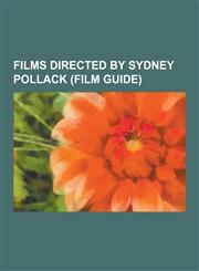 Films Directed by Sydney Pollack (Film Guide) Out of Africa, Tootsie, Absence of Malice, the Way We Were, They Shoot Horses, Don't They?, Three Days,1230480420,9781230480428