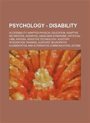 Psychology - Disability Accessibility, Adapted Physical Education, Adaptive recreation, Agraphia, Angelman syndrome, Artificial limb, Asfedia, Assistive technology, Auditory integration training, Auditory neuropathy, Augmentative and Alternative Communic,1234732696,9781234732691