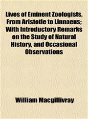 Lives of Eminent Zoologists, From Aristotle to Linnaeus; With Introductory Remarks on the Study of Natural History, and Occasional Observations,1155086384,9781155086385