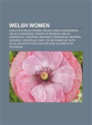 Welsh women Executed Welsh women, Welsh female murderers, Welsh goddesses, Women of medieval Wales, Arianrhod, Ceridwen, Branwen, Penarddun,1157985904,9781157985907