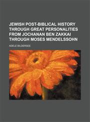 Jewish post-Biblical history through great personalities from Jochanan ben Zakkai through Moses Mendelssohn,1150147989,9781150147982