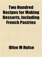 Two Hundred Recipes for Making Desserts, Including French Pastries,1153195186,9781153195188